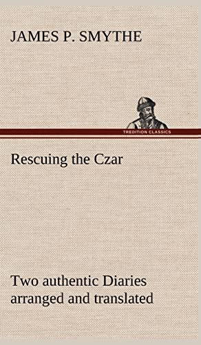Rescuing the Czar Two authentic Diaries arranged and translated