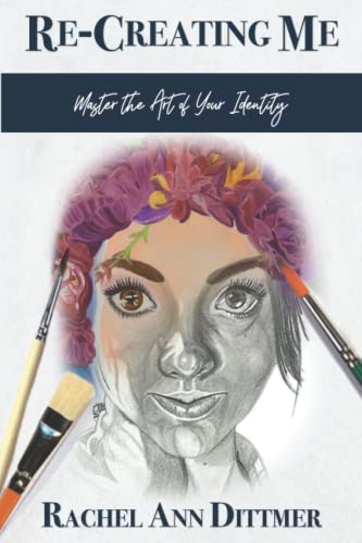 Re-Creating Me: Master the Art of Your Identity