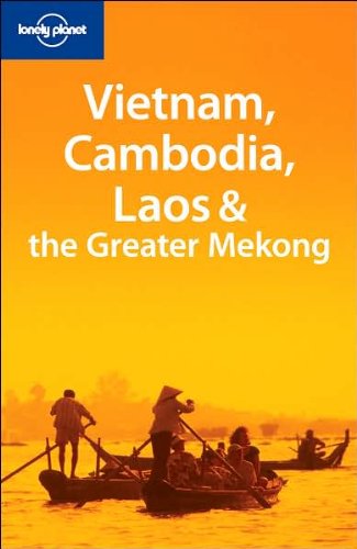 Lonely Planet Vietnam, Cambodia, Laos & the Greater Mekong (Lonely Planet Travel Guides)      Paperback – January 1, 2007