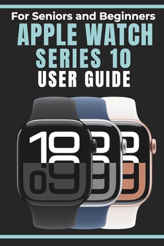 Apple Watch Series 10 User Guide for Seniors and Beginners: Discover an easy to follow Manual to Setup Your Apple Watch for Health, Big Text, Safety, and Staying Connected with watchOS 11