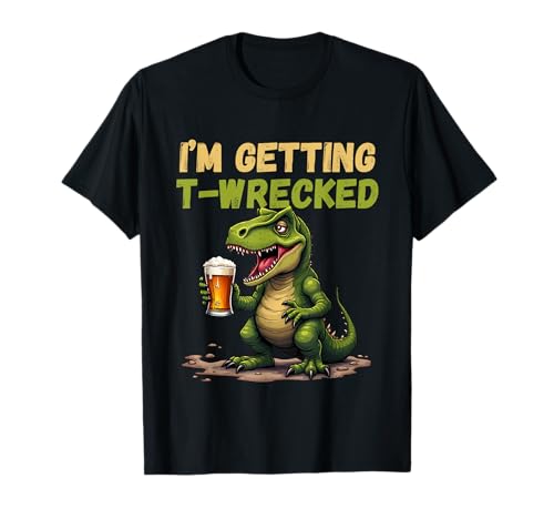 I'm getting T-wrecked dinosaur T-Rex Beer T-Shirt
