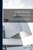 Contrasts: Or, A Parallel Between The Noble Edifices Of The Middle Ages, And Corresponding Buildings Of The Present Day