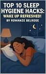 Top 10 Sleep Hygiene Hacks: Wake Up Refreshed! (Everyday Wellness)