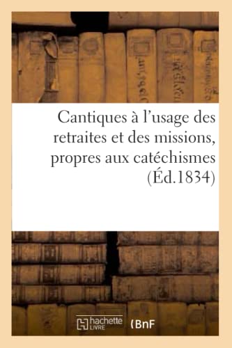 Cantiques à l'usage des retraites et des missions, propres aux catéchismes: et aux maisons d'éducation (Arts) (French Edition)