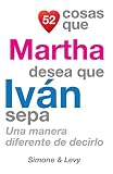  52 Cosas Que Martha Desea Que Iván Sepa: Una Manera Diferente de Decirlo