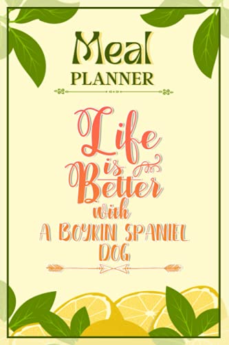 Weekly Meal Planner Notebook - Life Is Better With A Boykin Spaniel Dog: Track And Plan Your Meals Weekly (52 Week Food Planner / Diary / Log / Journal / Calendar): Meal Prep And Planning Grocery List