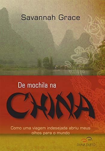 De Mochila Na China - Como Uma Viagem Indesejada Abriu Meus Olhos Para O Mundo, do autor Savannah Grace