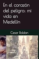 En el corazón del peligro: mi vida en Medellín (Spanish Edition) B0DCGS4Q81 Book Cover