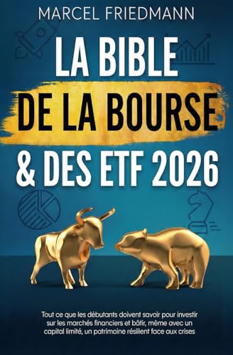 La Bible de la Bourse & des ETF 2026: Tout ce que les débutants doivent savoir pour investir sur les marchés financiers et bâtir, même avec un capital limité, un patrimoine résilient face aux crises