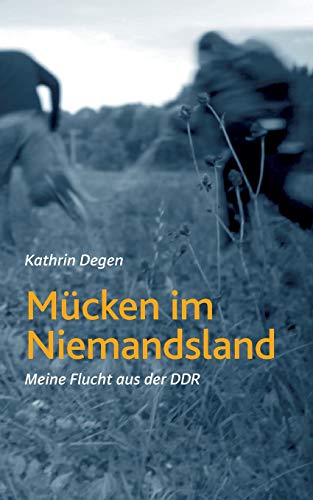 "Mücken im Niemandsland: Meine Flucht aus der DDR" von Kathrin Degen