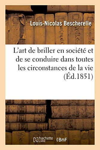 L'Art de Briller En Société Et de Se Conduire Dans Toutes Les Circonstances de la Vie (French Edition)