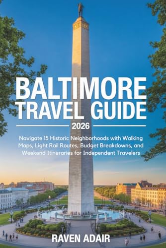 Baltimore Travel Guide 2026: Navigate 15 Historic Neighborhoods with Walking Maps, Light Rail Routes, Budget Breakdowns, and Weekend Itineraries for Independent Travelers