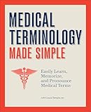 Medical Terminology Made Simple: Easily Learn, Memorize, and Pronounce Medical Terms
