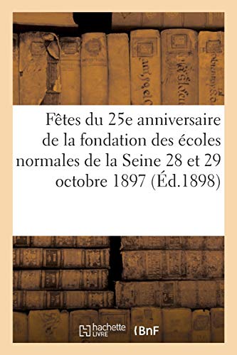 Fêtes Du 25e Anniversaire de la Fondation Des Écoles Normales de la Seine 28 Et 29 Octobre 1897:: Compte Rendu Suivi d'Un Index Historique Des Écoles ... (Sciences Sociales) (French Edition)