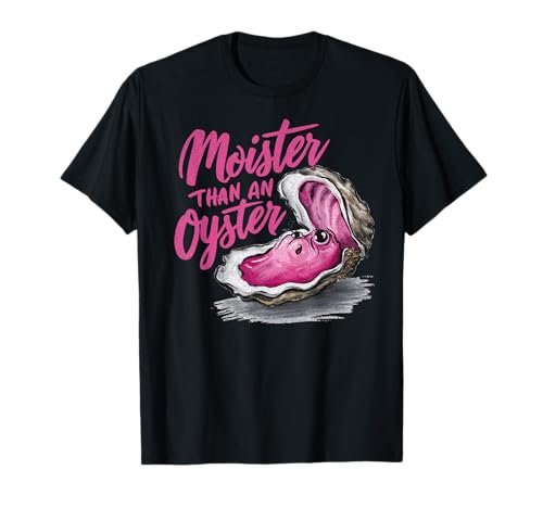 Moister Than an Oyster Funny Inappropriate Present For Women T-Shirt