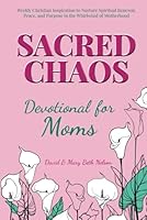 Sacred Chaos -- Devotional for Moms: Weekly Christian inspiration to nurture spiritual renewal, peace, and purpose in the whirlwind of motherhood B0F5HM2QDJ Book Cover