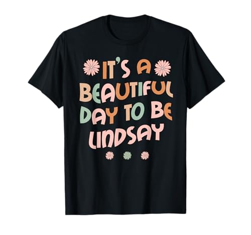 LINDSAY Personalized Name It's A Beautiful Day To Be LINDSAY T-Shirt