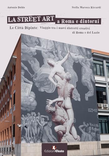 La street art a Roma e dintorni. Le città dipinte: viaggio tra i nuovi distretti creativi di Roma e del Lazio. Ediz. illustrat