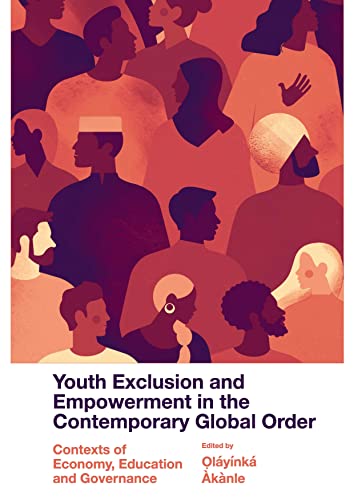 Youth Exclusion and Empowerment in the Contemporary Global Order: Contexts of Economy, Education and Governance (English Edition)