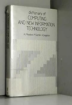 Dictionary of Computing and New Information Technology: Guide for Industry, Business, Education and the Home