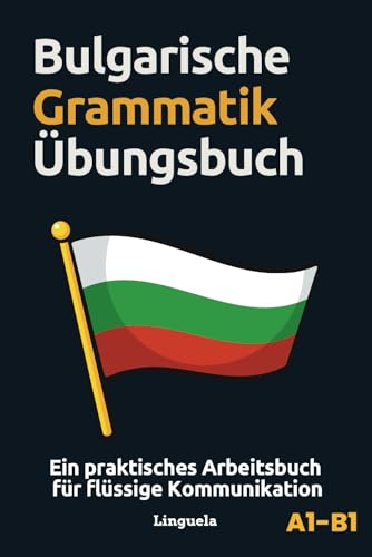 Bulgarische Grammatik Übungsbuch: Ein praktisches Arbeitsbuch für flüssige Kommunikation