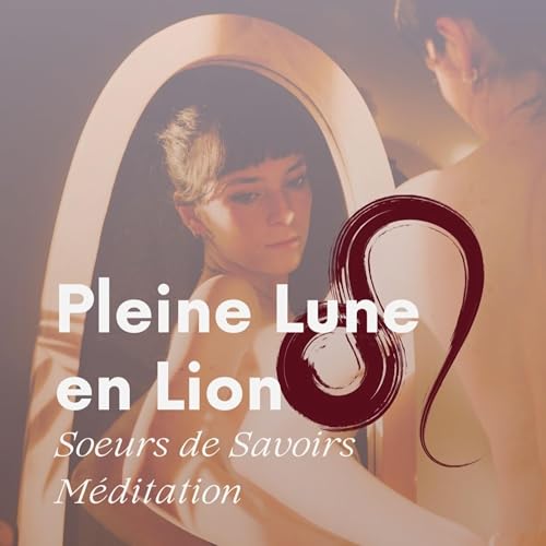 10. M&eacute;ditation Pleine Lune en Lion : visualisation et intuition