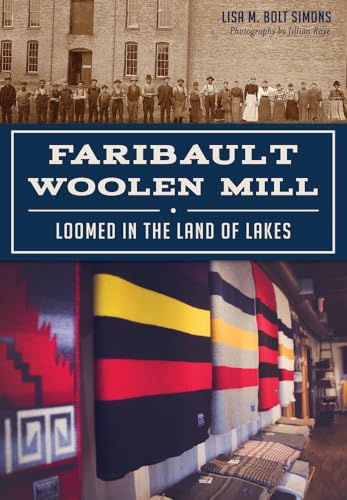 Faribault Woolen Mill: Loomed in the Land of Lakes 1467117935 Book Cover