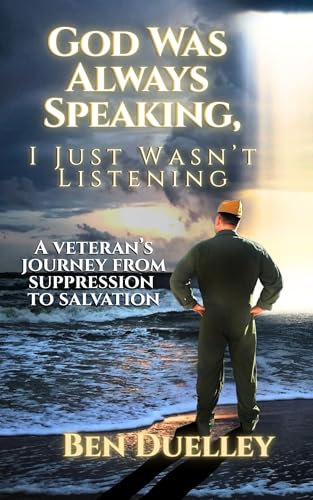 God Was Always Speaking, I Just Wasn't Listening: A Veteran's Journey from Suppression to Salvation