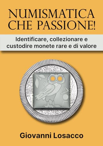 Numismatica che passione!: Identificare, collezionare e custodire monete rare e di valore