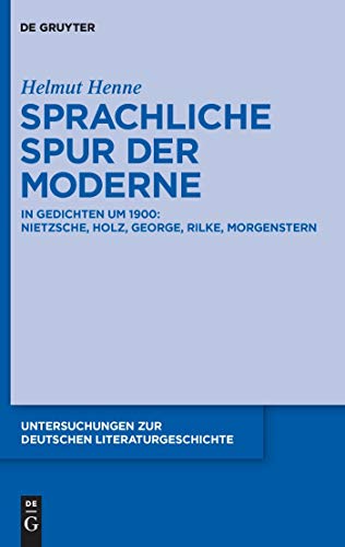 Sprachliche Spur der Moderne: In Gedichten um 1900: Nietzsche, Holz, George, Rilke, Morgenstern (Untersuchungen zur deutschen Literaturgeschichte 137) (German Edition)