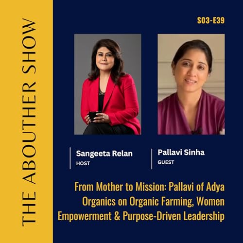 S3E143: From Mother to Mission: Pallavi of Adya Organics on Organic Farming, Women Empowerment & Purpose-Driven Leadership