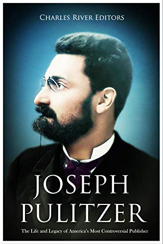 Joseph Pulitzer: The Life and Legacy of America’s Most Controversial Publisher (English Edition) Joseph Pulitzer: The Life and Legacy of America’s Most Controversial Publisher (English Edition)
