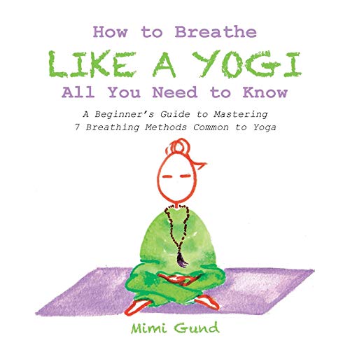 How to Breathe Like a Yogi All You Need to Know: A Beginner's Guide to Mastering 7 Breathing Methods Common to Yoga How to Breathe Like a Yogi All You Need to Know: A Beginner's Guide to Mastering 7 Breathing Methods Common to Yoga