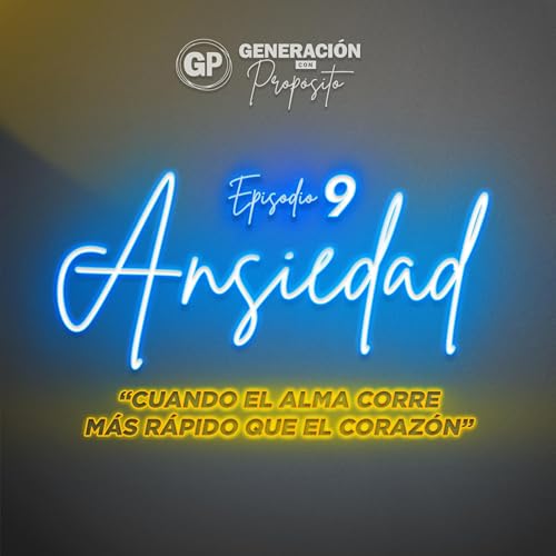Ansiedad "Cuando el alma corre m&aacute;s r&aacute;pido que el coraz&oacute;n" Episodio 9 GP