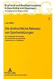  Die strafrechtliche Relevanz von Sportverletzungen: Zur Problematik des Schutzes der körperlichen Unversehrtheit, insbesondere im Fußballsport ... in Geschichte und Gegenwart, Band 3)