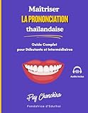 Ma&icirc;triser la prononciation tha&iuml;landaise: Guide Complet pour D&eacute;butants et...