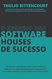 O segredo das software houses de sucesso: Um manual estratégico para empreender no mercado de software