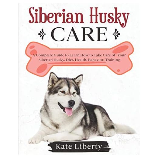 Siberian Husky Care: A Complete Guide to Learn How to Take Care of Your Siberian Husky. Health, Behavior, Training (Dog Care Collection)