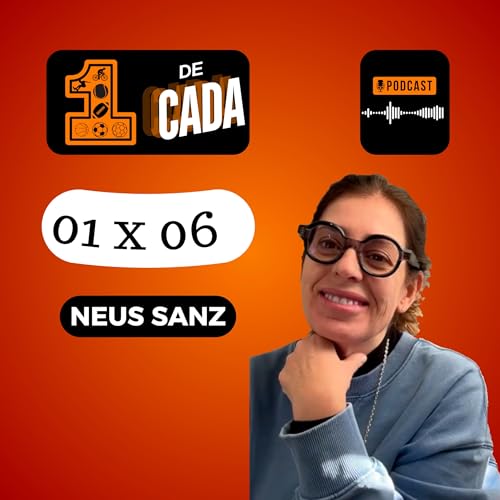 1 x 06: Neus Sanz | 1 de Cada - Podcast