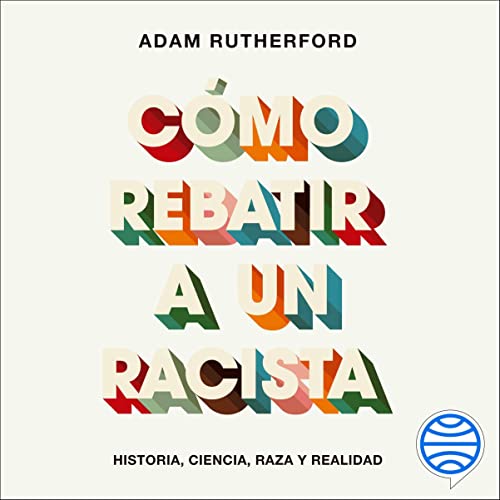 C&oacute;mo rebatir a un racista Audiobook By Adam Rutherford, Ana Pedrero Verge - translator cover art