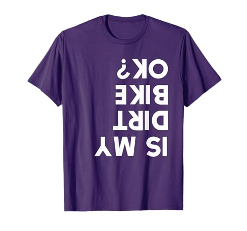 Is My Dirt Bike Ok? T-Shirt