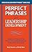 Perfect Phrases for Leadership Development: Hundreds of Ready-to-Use Phrases for Guiding Employees to Reach the Next Level (Perfect Phrases Series)