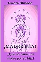 ¡Madre Mía!: ¿Qué no haría una madre por su hija? B08BW8LWKL Book Cover