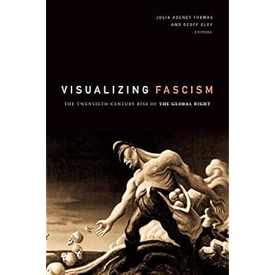 Visualizing Fascism: The Twentieth-Century Rise of the Global Right
