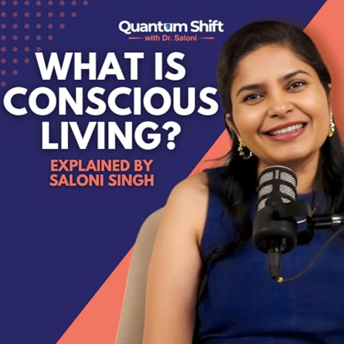 What is Conscious Living? | Quantum Shift with Dr Saloni