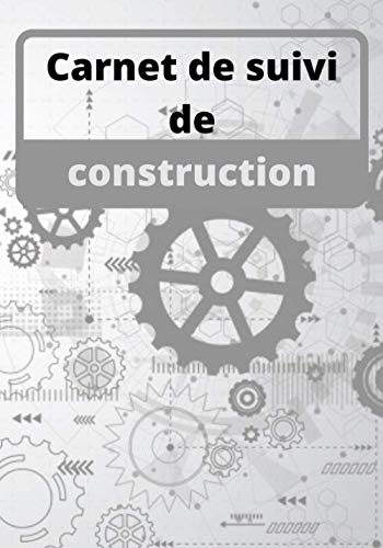 CARNET DE SUIVI DE CONSTRUCTION: Carnet de chantier | Idéal pour les artisans afin d’organiser et su