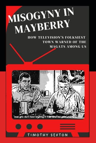 Misogyny in Mayberry: How Television’s Folksiest Town Warned of the MAGAts Among Us