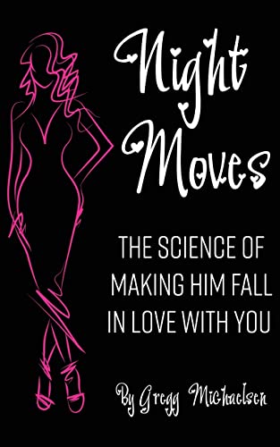 Night Moves: The Science Of Making Him Fall In Love With You (Relationship and Dating Advice for Women)