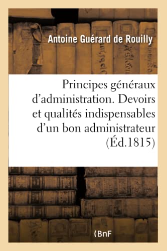 Principes généraux d'administration: Essai sur les devoirs et les qualités indispensables d'un bon administrateur (French Edition)