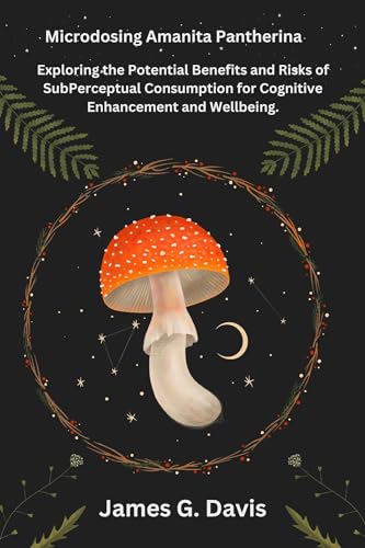 Microdosing Amanita pantherina: Exploring the Potential Benefits and Risks of SubPerceptual Consumption for Cognitive Enhancement and Wellbeing. (English Edition)